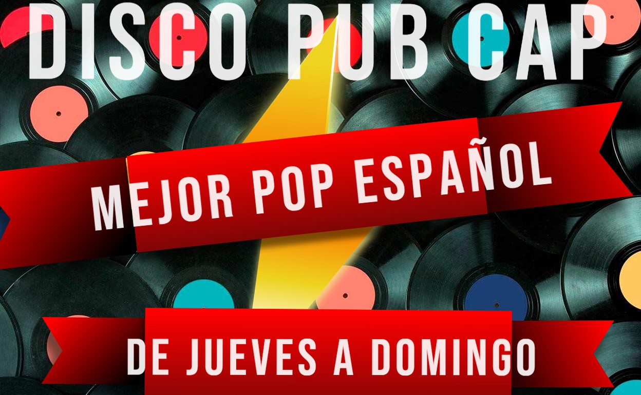 ¡¡¡¡EL MEJOR POP ESPAÑOL EN DISCO PUB CAP. DE JUEVES A DOMINGO EN CAP VALENCIA!!!!