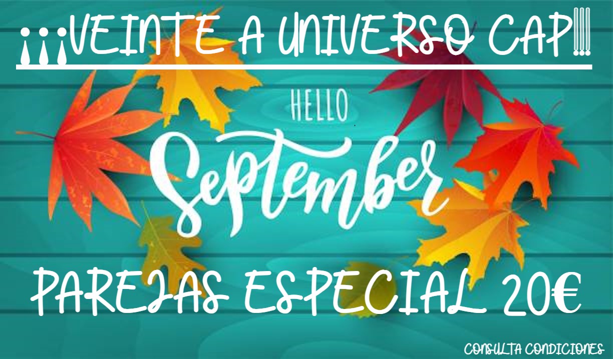 ¡¡¡¡VEINTE A UNIVERSO CAP EN SEPTIEMBRE. OFERTA ESPECIAL PAREJAS 20€. TODO EL MES, TODOS LOS DÍAS Y A TODAS LAS HORAS. Y SÓLO EN CAP!!!!